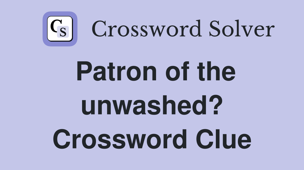 Patron of the unwashed? Crossword Clue