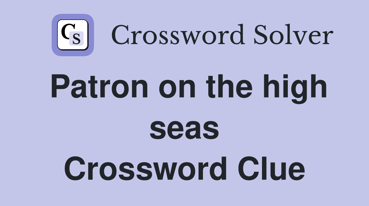 Patron on the high seas Crossword Clue