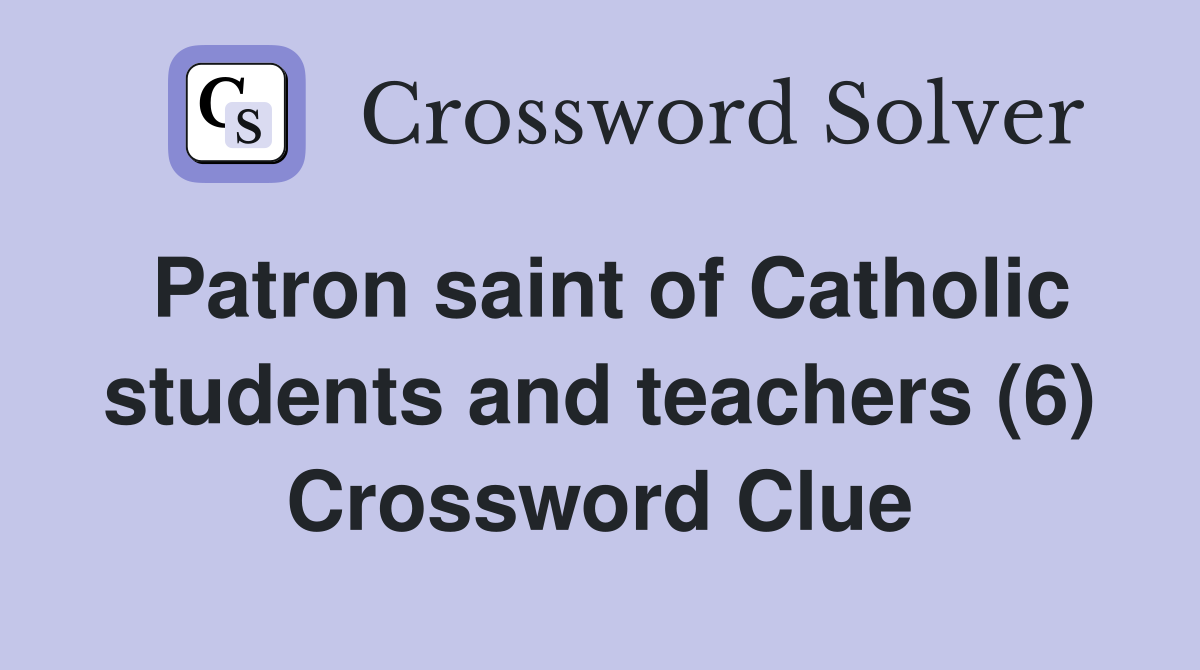 Patron saint of Catholic students and teachers (6) Crossword Clue