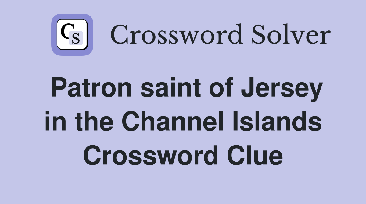 Patron saint of Jersey in the Channel Islands Crossword Clue