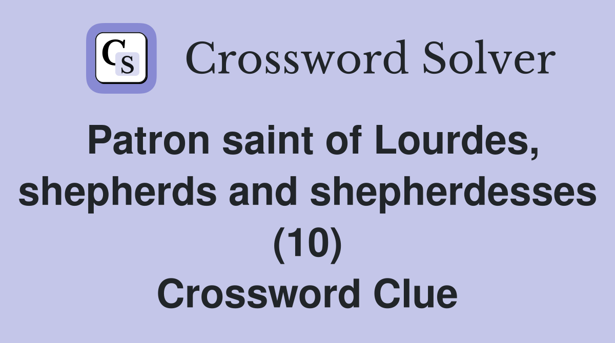 Patron saint of Lourdes, shepherds and shepherdesses (10) Crossword Clue