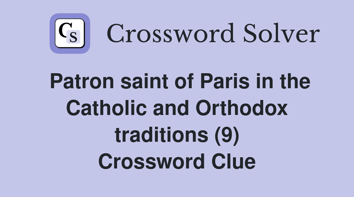 Patron saint of Paris in the Catholic and Orthodox traditions (9) Crossword Clue