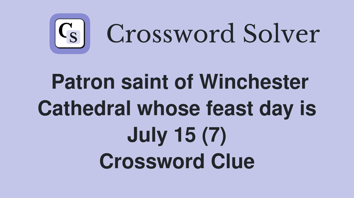 Patron saint of Winchester Cathedral whose feast day is July 15 (7) Crossword Clue