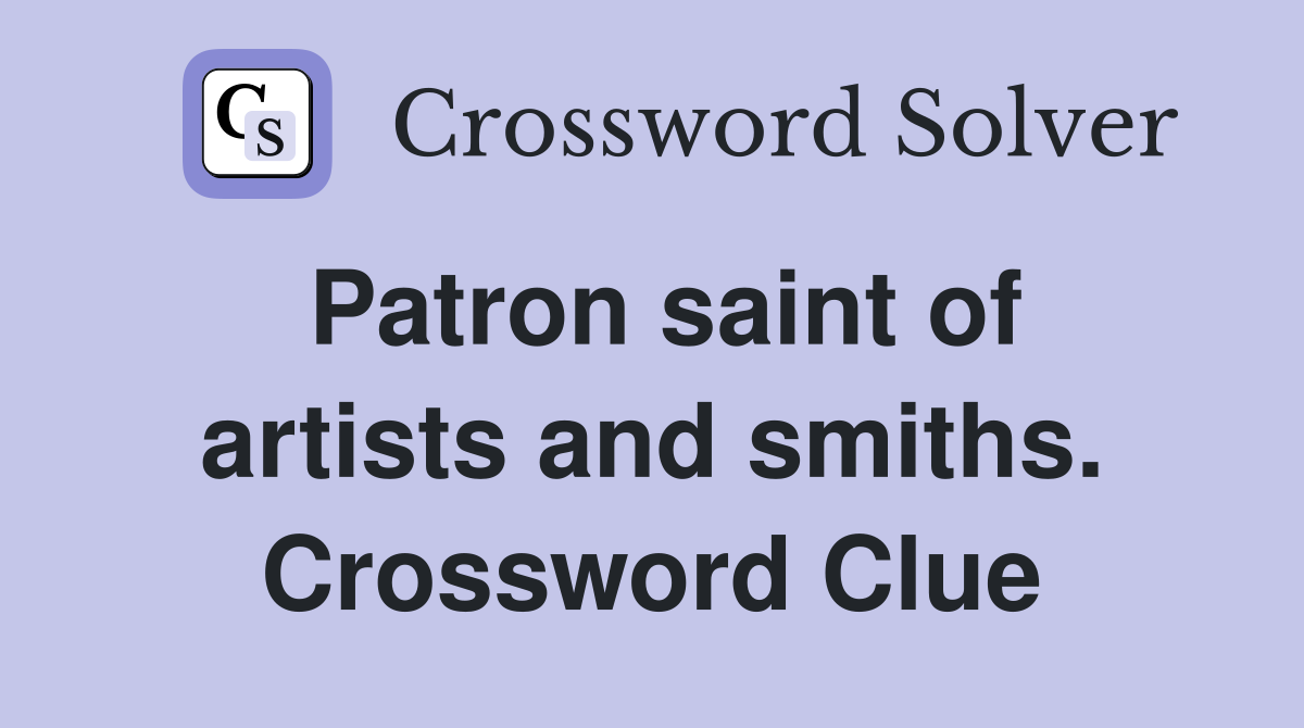 Patron saint of artists and smiths. Crossword Clue