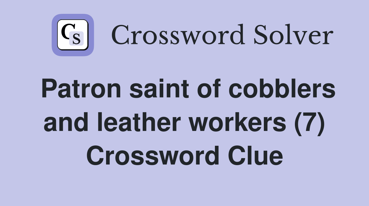 Patron saint of cobblers and leather workers (7) Crossword Clue