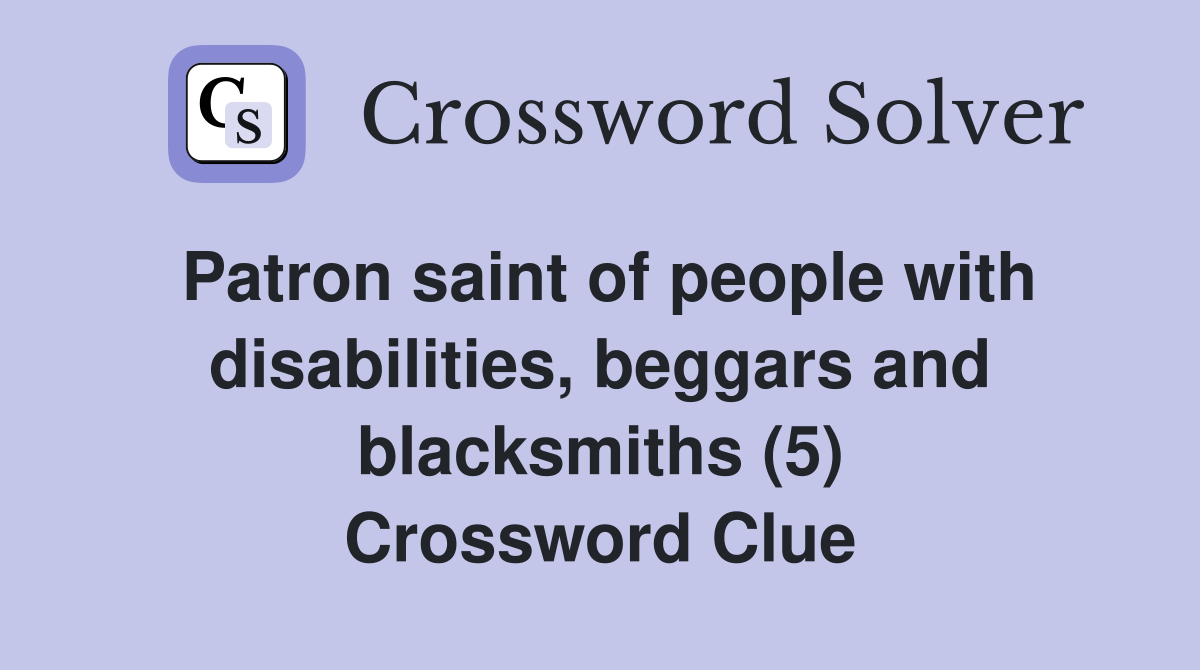 Patron saint of people with disabilities, beggars and blacksmiths (5) Crossword Clue
