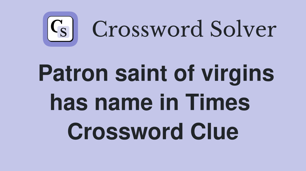 Patron saint of virgins has name in Times  Crossword Clue