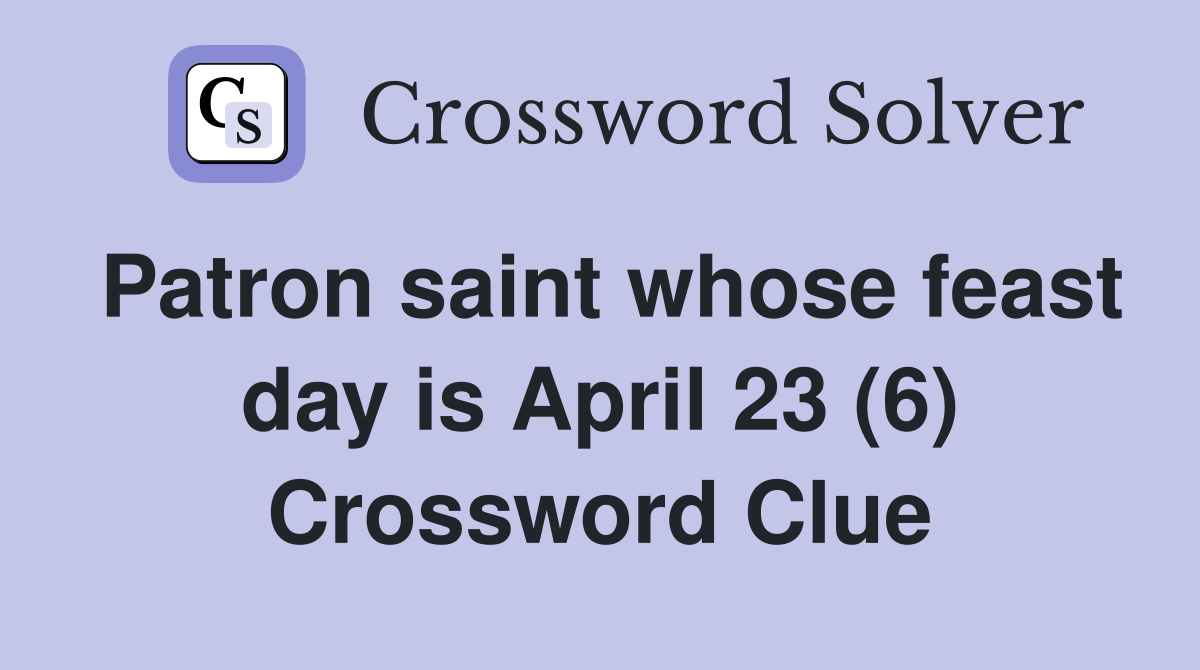 Patron saint whose feast day is April 23 (6) Crossword Clue