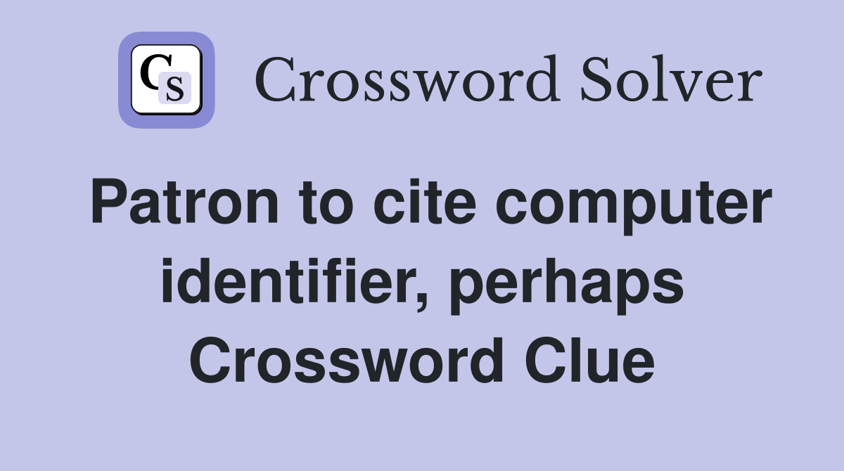 Patron to cite computer identifier, perhaps Crossword Clue