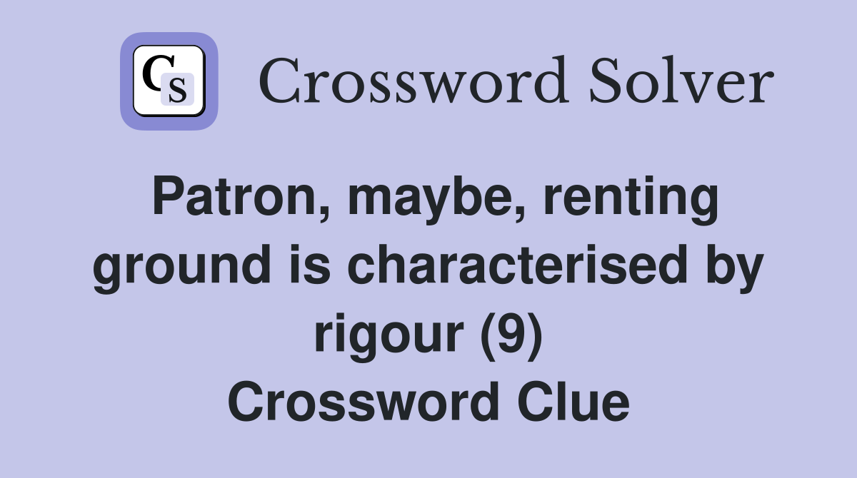 Patron, maybe, renting ground is characterised by rigour (9) Crossword Clue