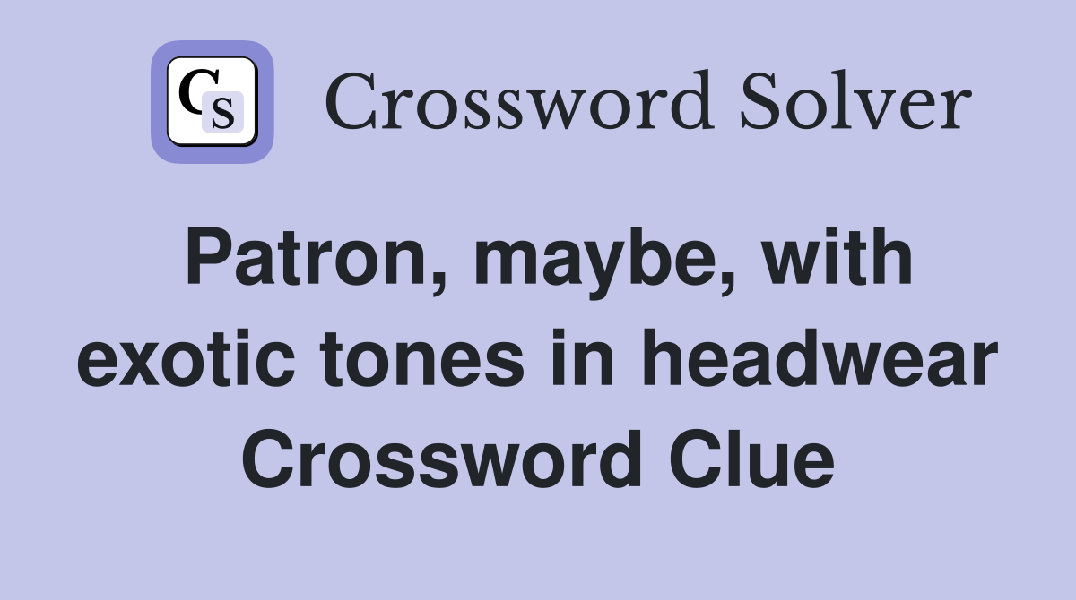 Patron, maybe, with exotic tones in headwear Crossword Clue