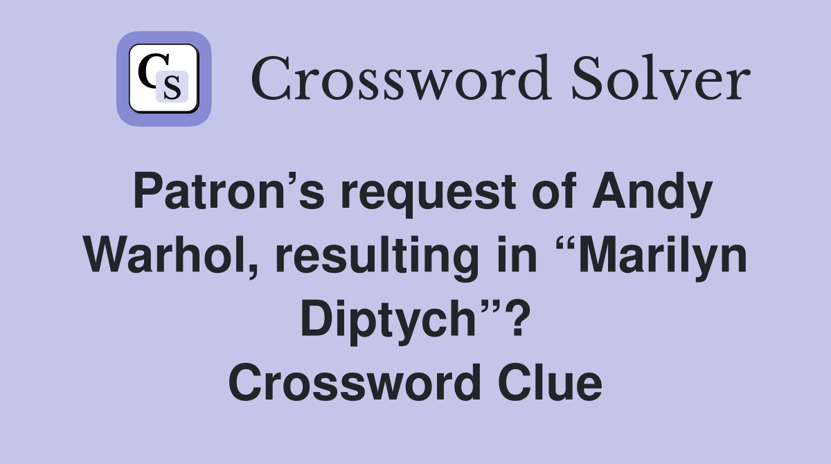 Patron’s request of Andy Warhol, resulting in “Marilyn Diptych”? Crossword Clue