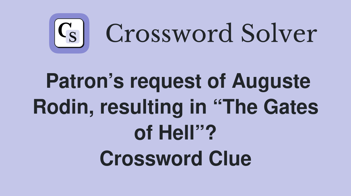 Patron’s request of Auguste Rodin, resulting in “The Gates of Hell”? Crossword Clue