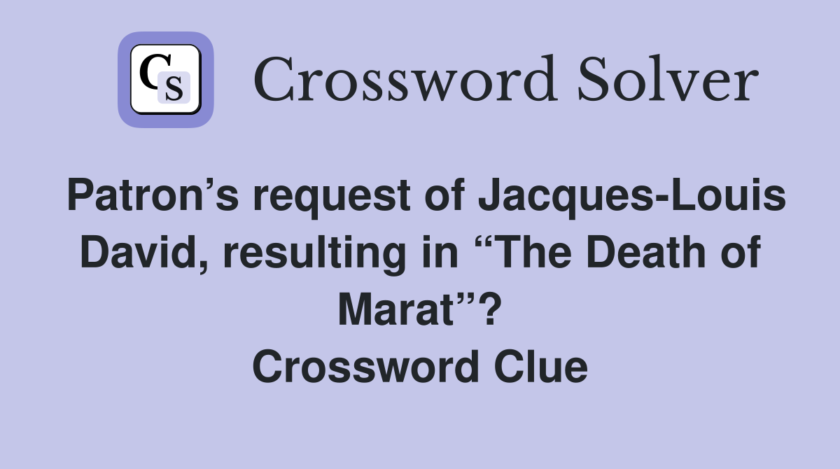 Patron’s request of Jacques-Louis David, resulting in “The Death of Marat”? Crossword Clue