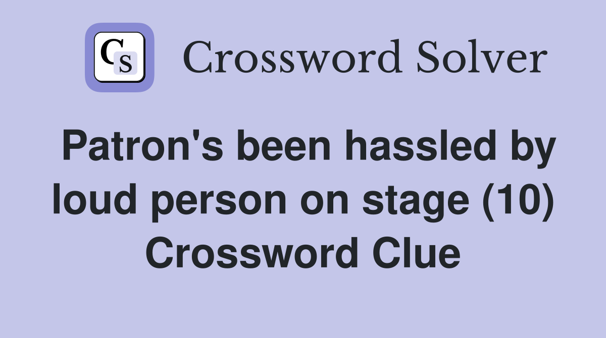 Patron's been hassled by loud person on stage (10) Crossword Clue