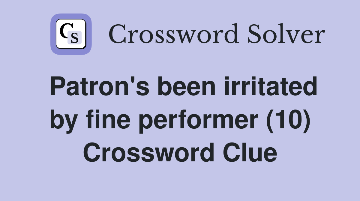 Patron's been irritated by fine performer (10) Crossword Clue