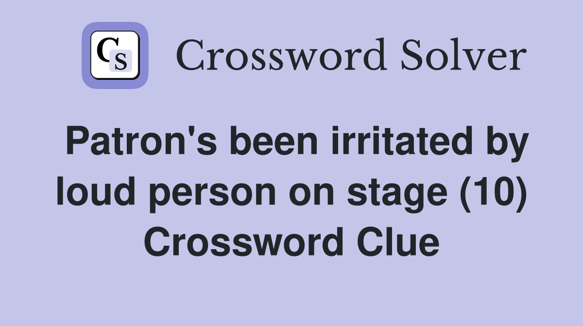 Patron's been irritated by loud person on stage (10) Crossword Clue