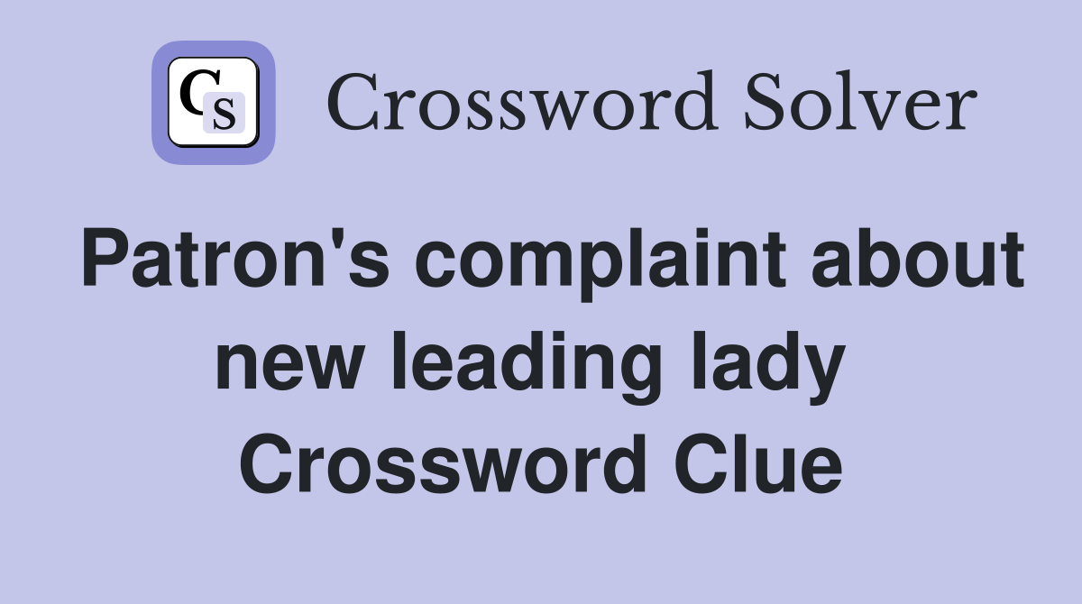 Patron's complaint about new leading lady  Crossword Clue