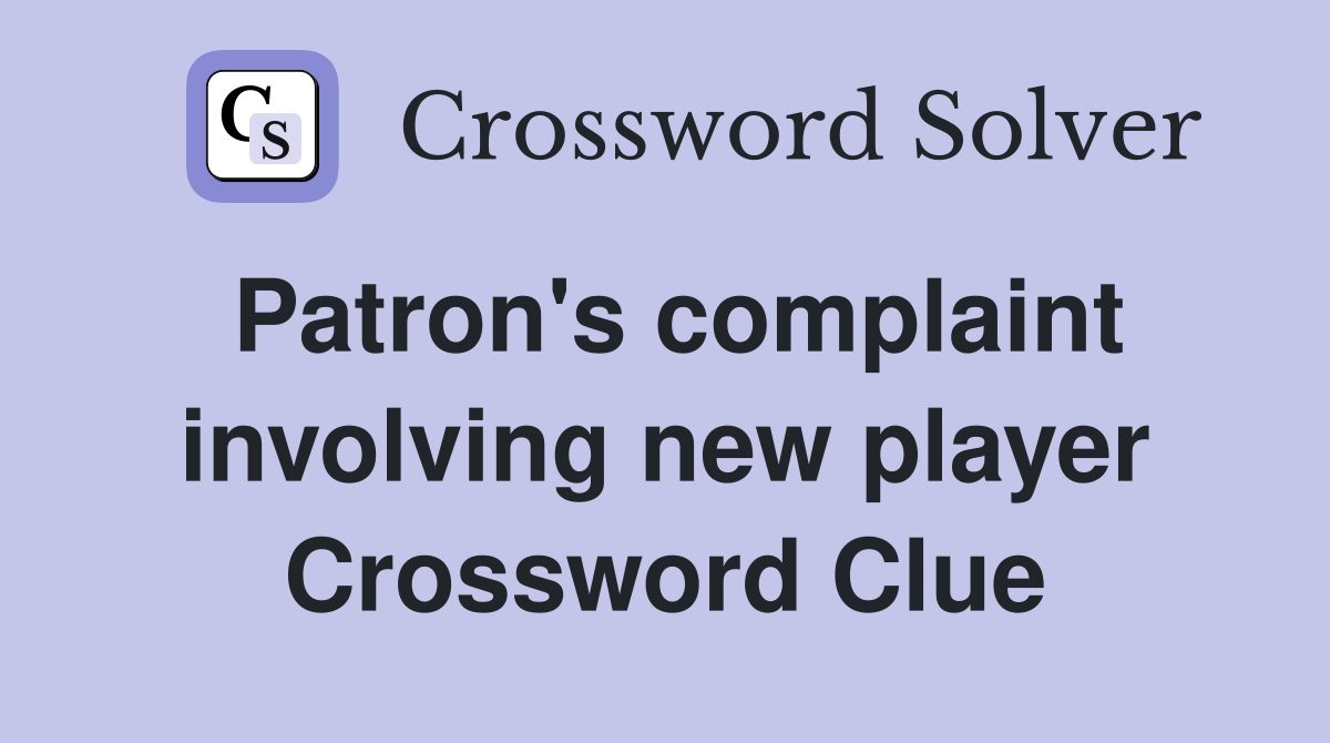Patron's complaint involving new player Crossword Clue
