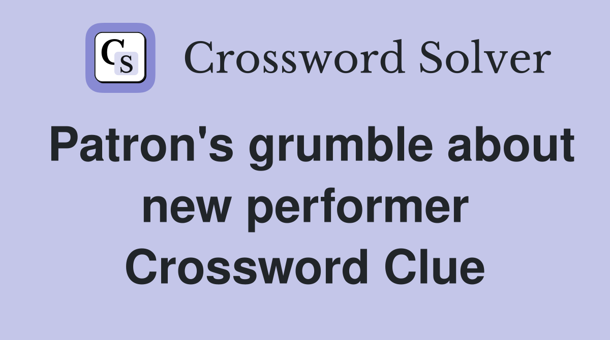 Patron's grumble about new performer Crossword Clue