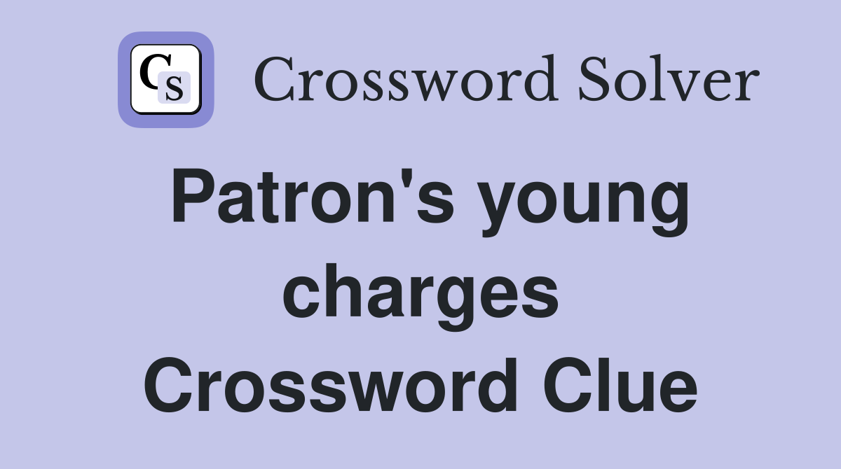 Patron's young charges Crossword Clue