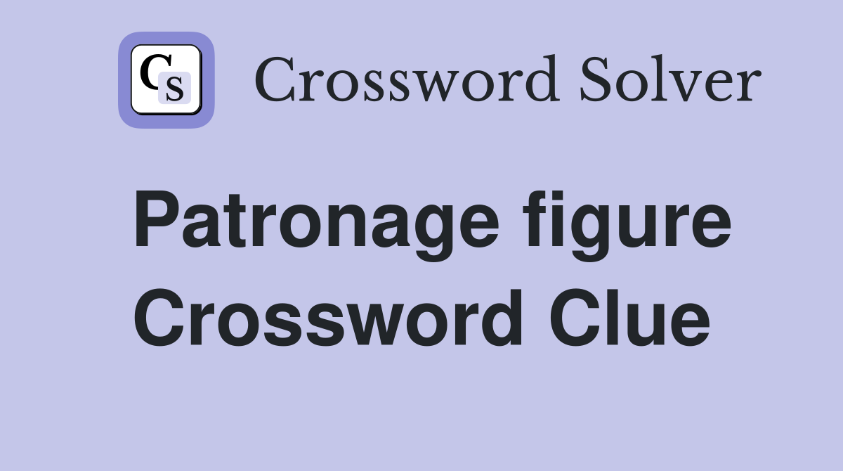 Patronage figure Crossword Clue