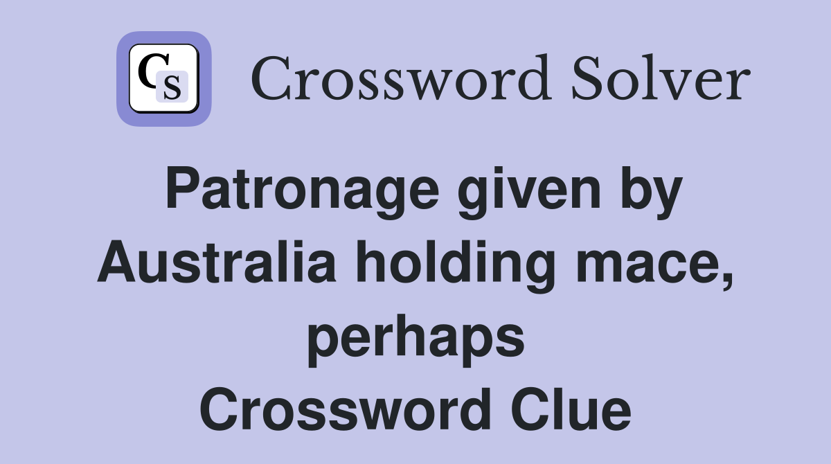 Patronage given by Australia holding mace, perhaps Crossword Clue