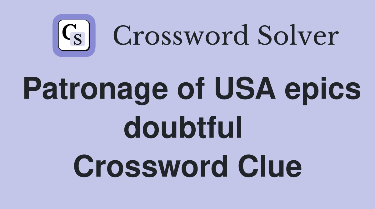Patronage of USA epics doubtful  Crossword Clue