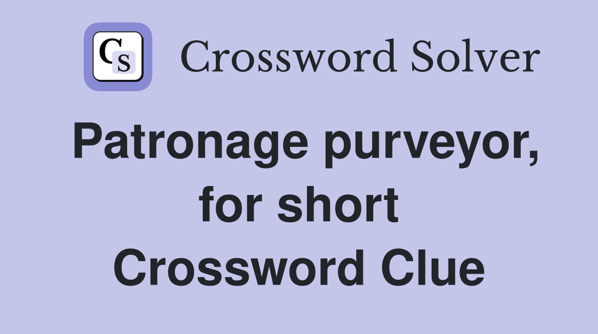 Patronage purveyor, for short Crossword Clue