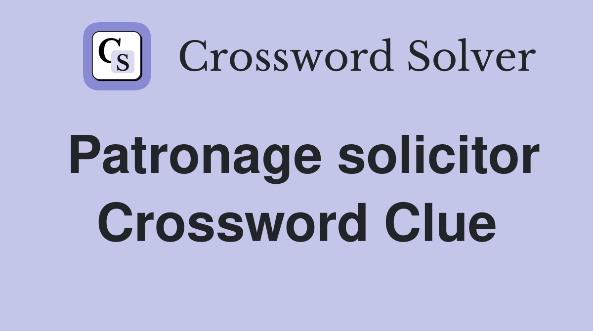 Patronage solicitor Crossword Clue
