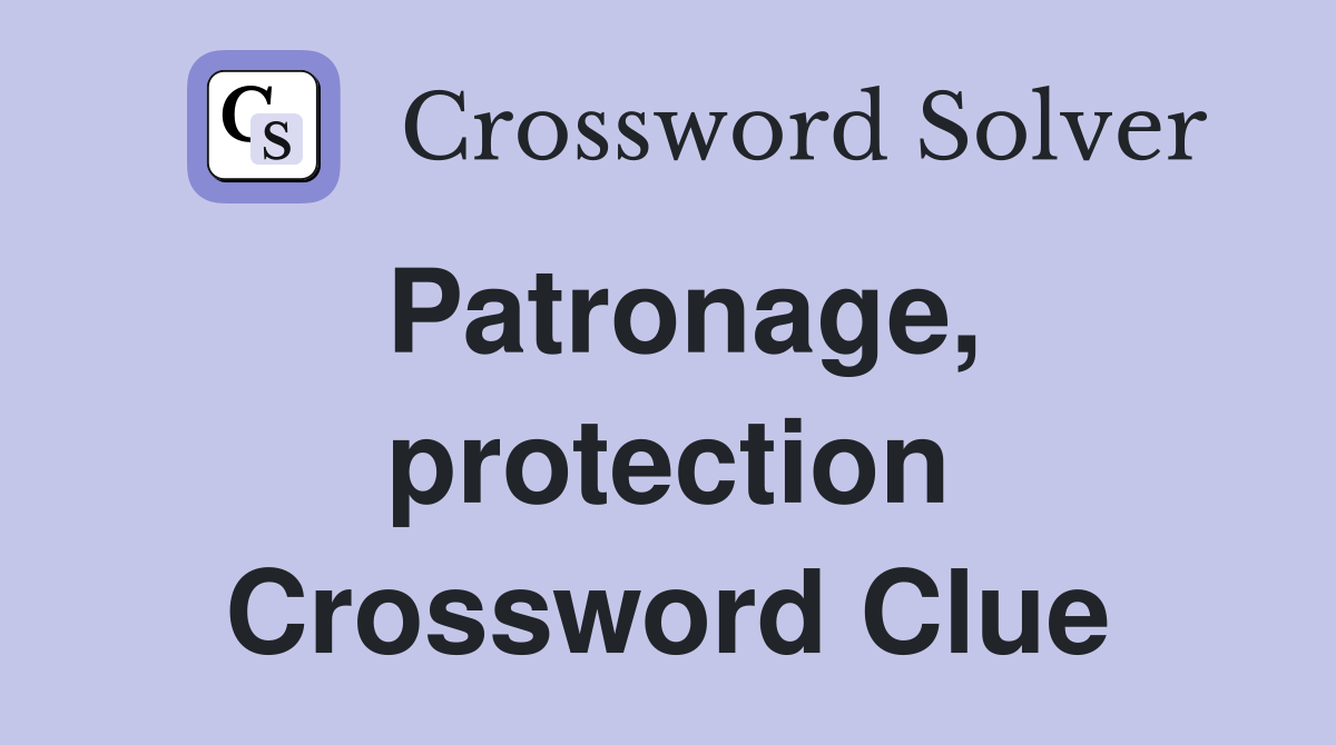 Patronage, protection Crossword Clue