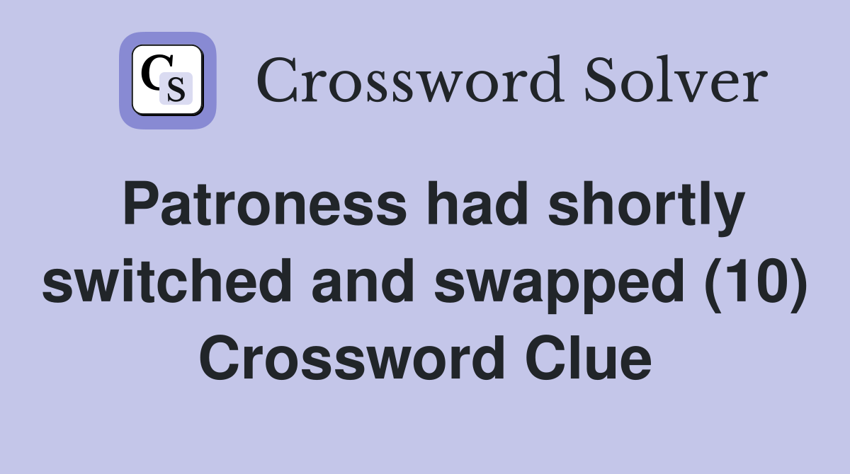 Patroness had shortly switched and swapped (10) Crossword Clue