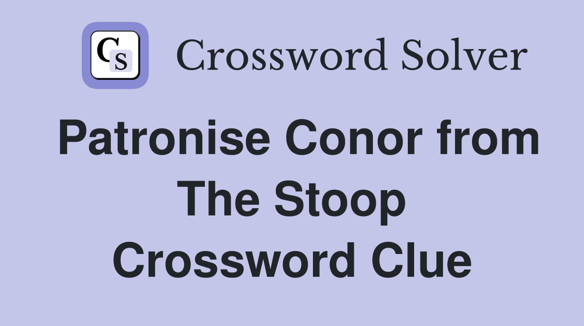 Patronise Conor from The Stoop Crossword Clue
