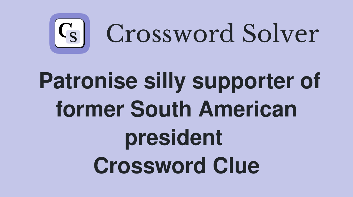 Patronise silly supporter of former South American president  Crossword Clue