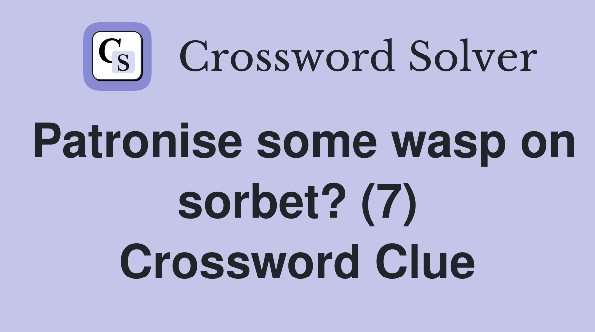 Patronise some wasp on sorbet? (7) Crossword Clue