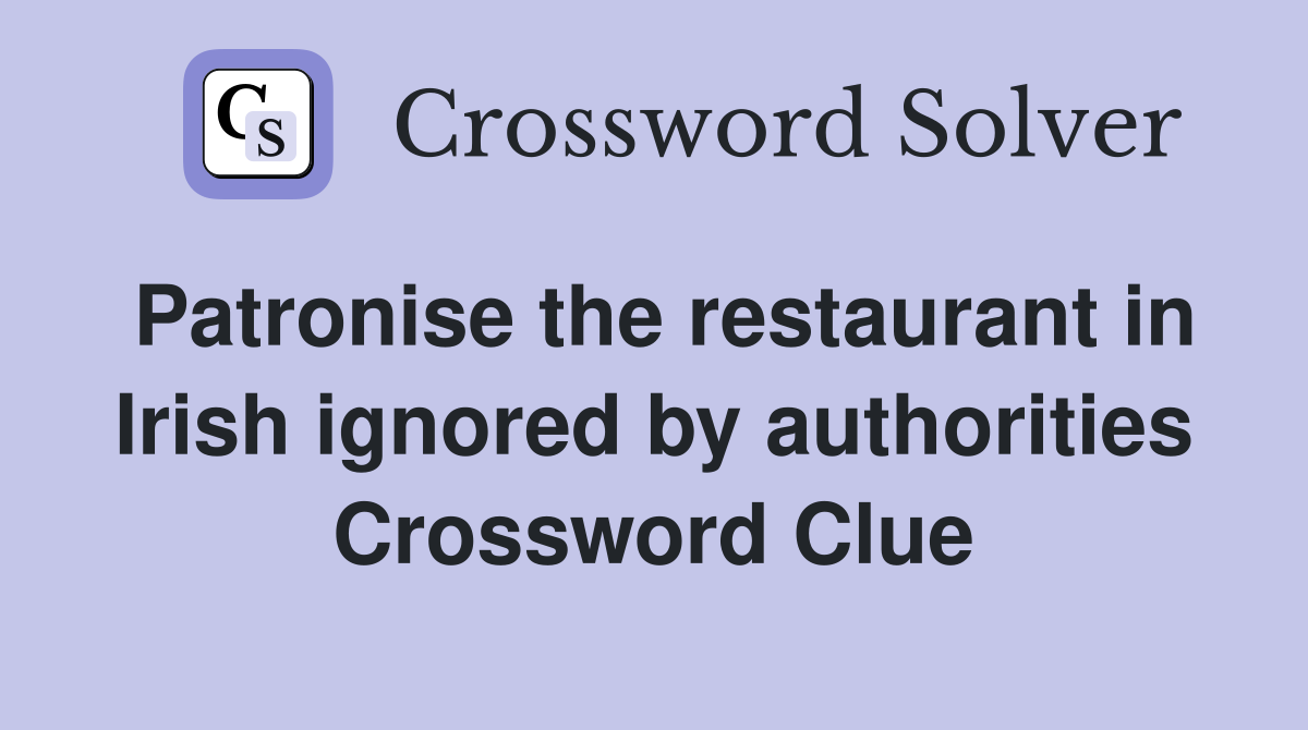Patronise the restaurant in Irish ignored by authorities Crossword Clue