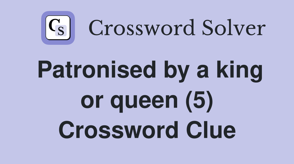 Patronised by a king or queen (5) Crossword Clue