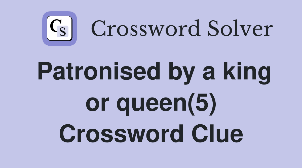 Patronised by a king or queen(5) Crossword Clue