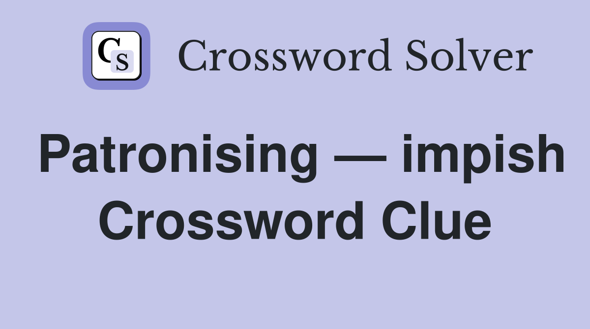 Patronising — impish Crossword Clue