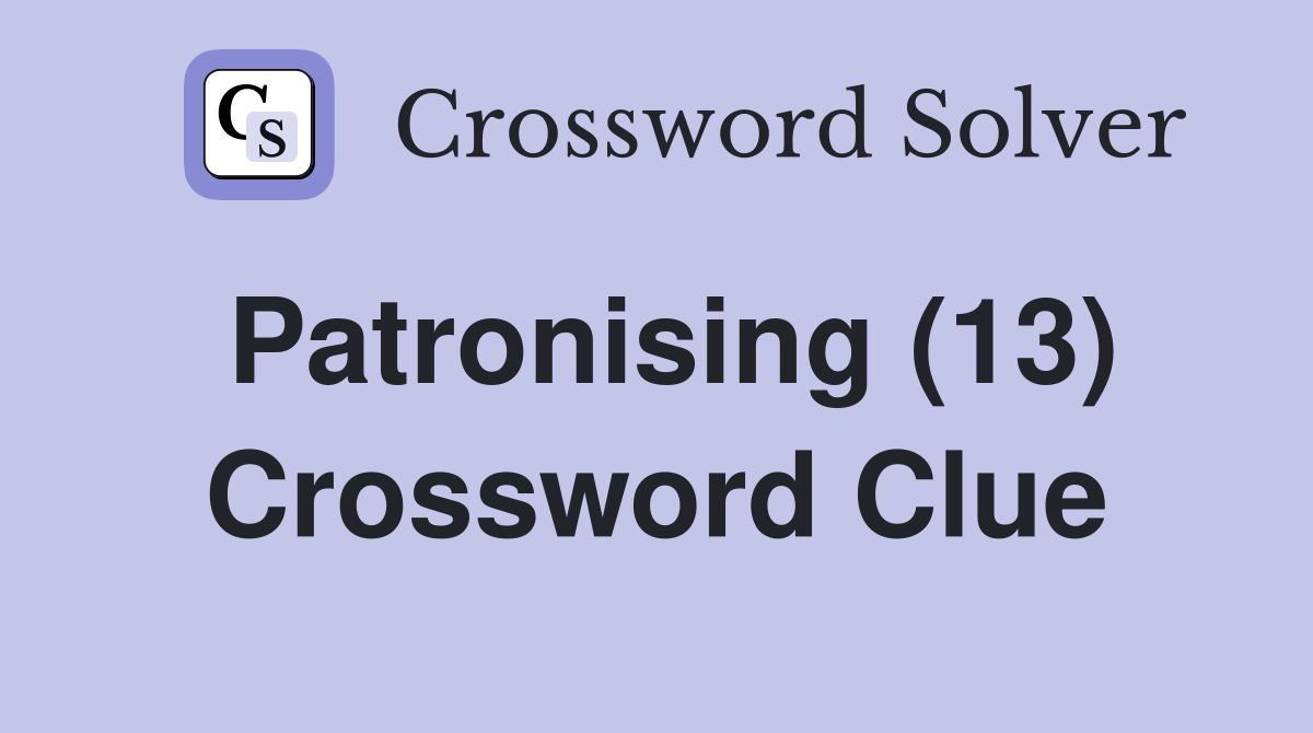 Patronising (13) Crossword Clue