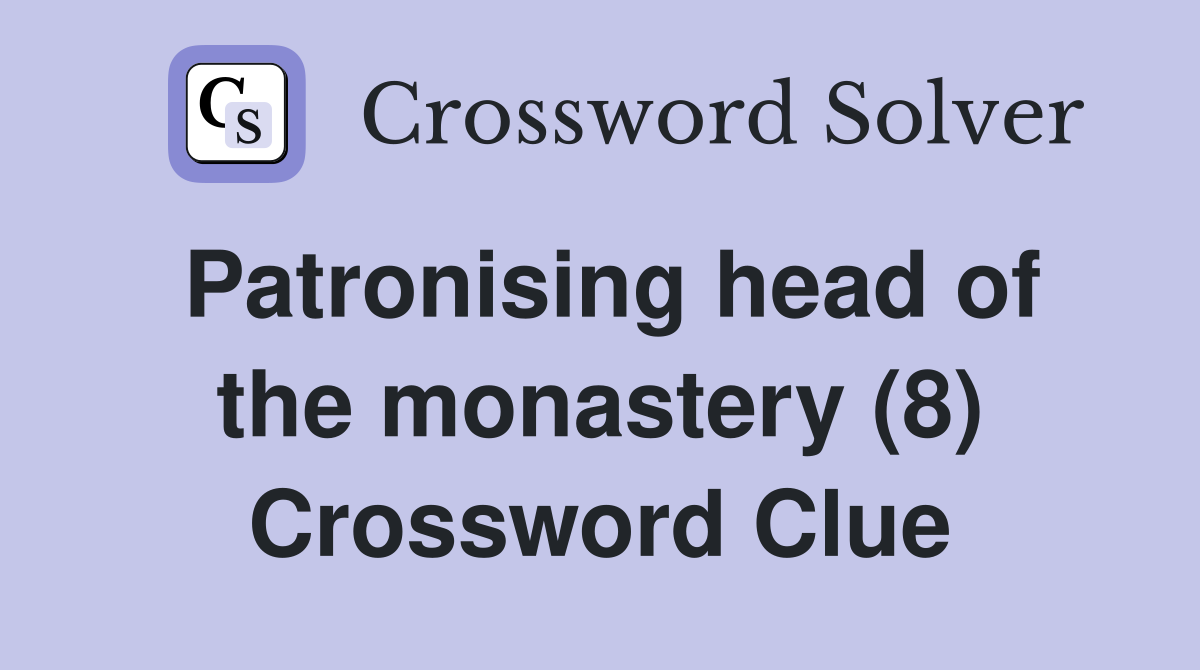 Patronising head of the monastery (8) Crossword Clue