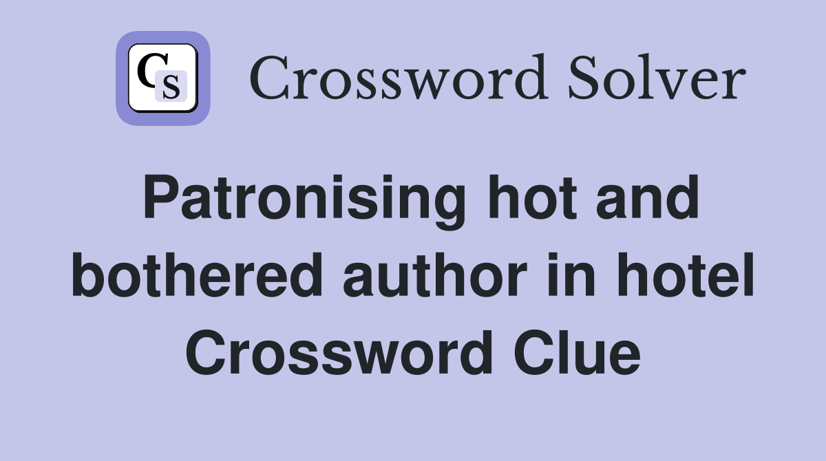 Patronising hot and bothered author in hotel Crossword Clue