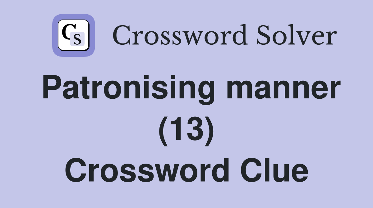 Patronising manner (13) Crossword Clue