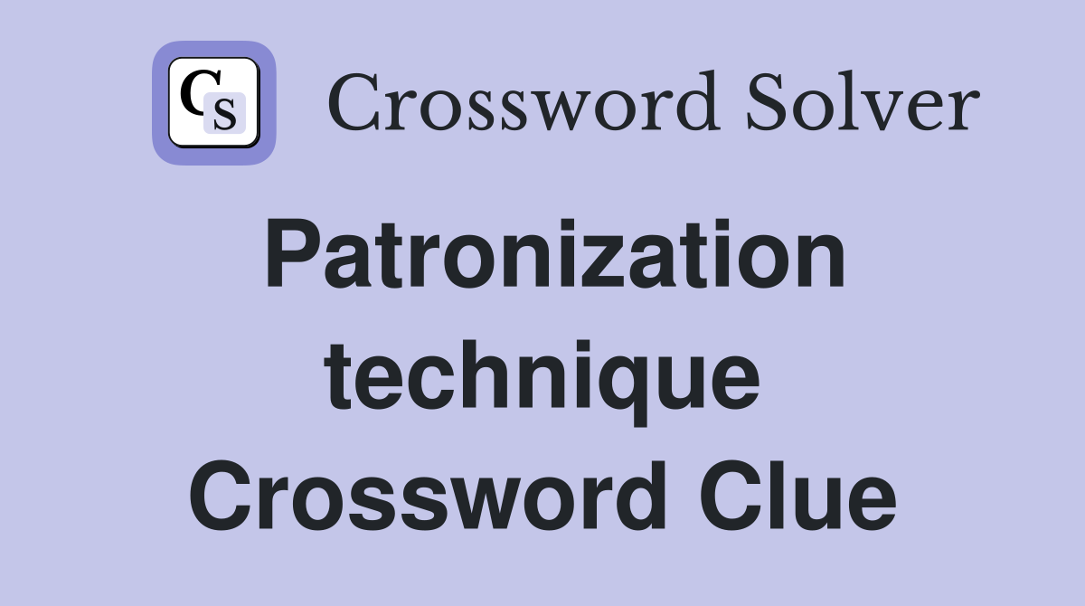 Patronization technique Crossword Clue