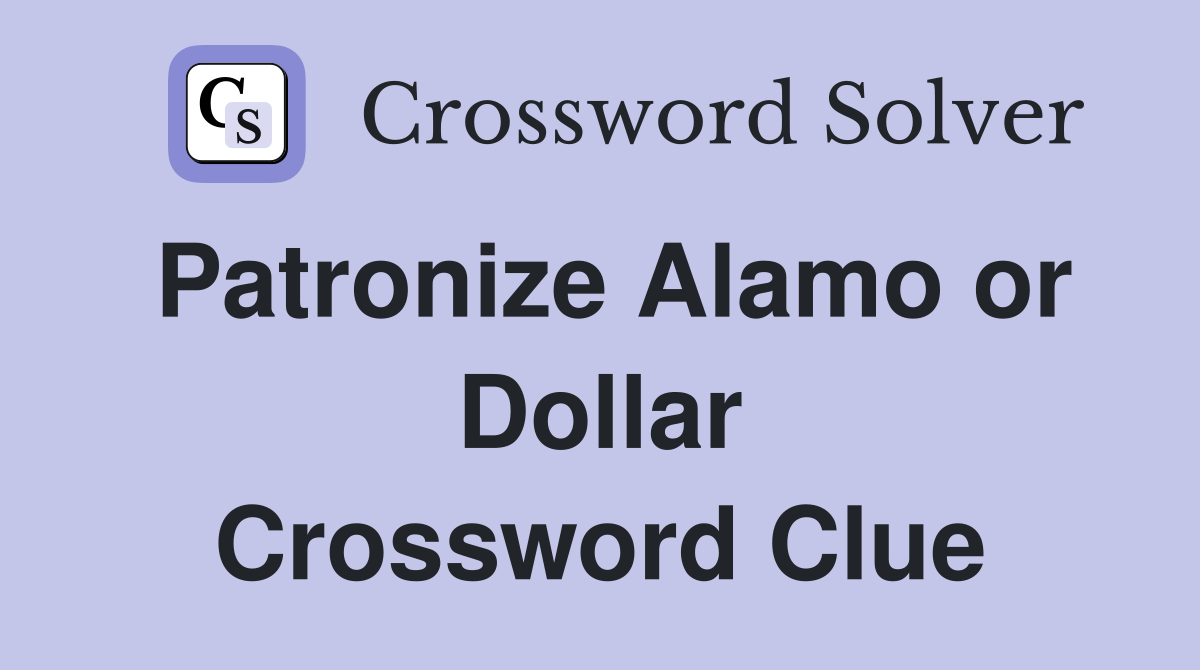 Patronize Alamo or Dollar Crossword Clue