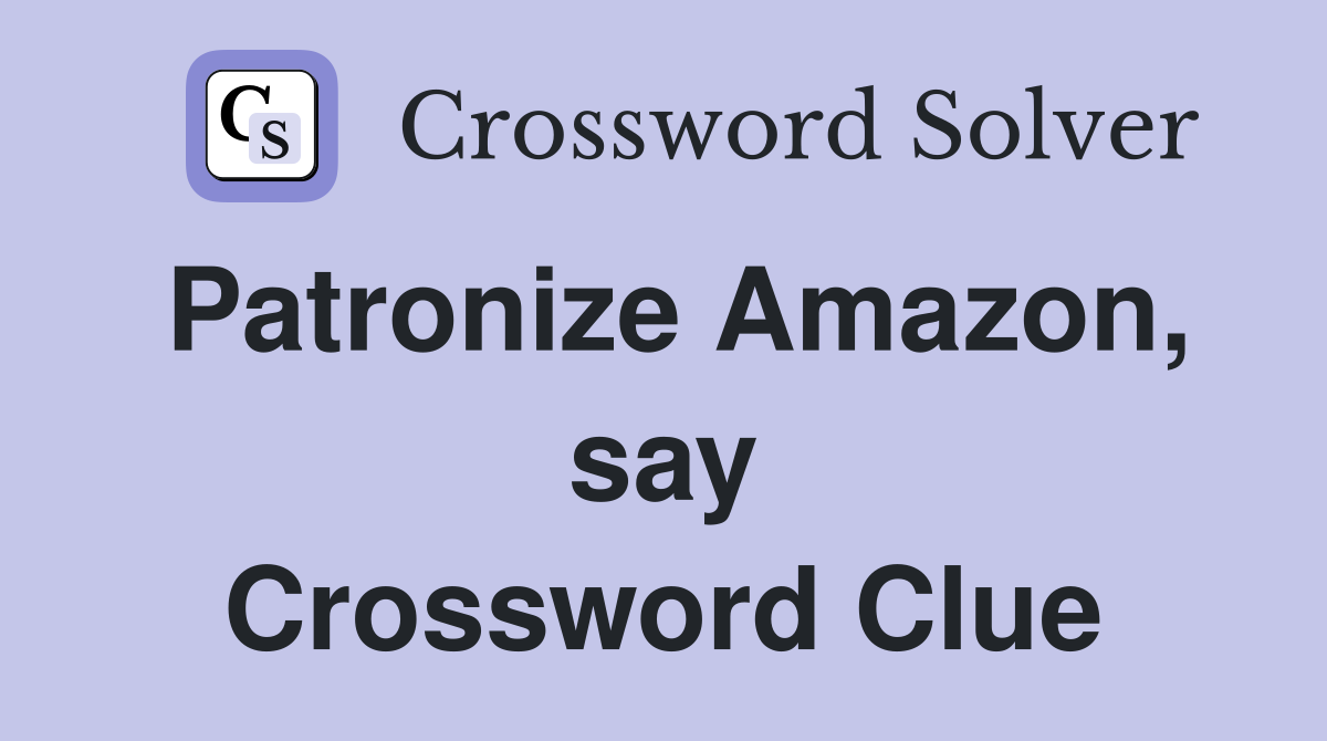 Patronize Amazon, say Crossword Clue