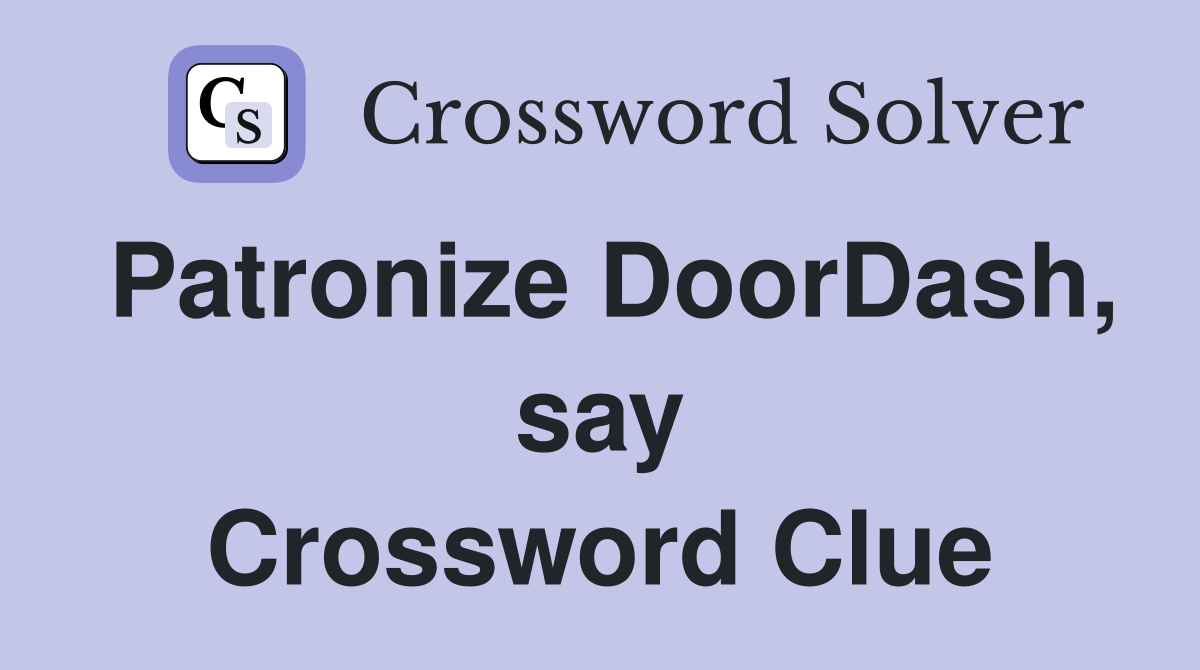 Patronize DoorDash, say Crossword Clue