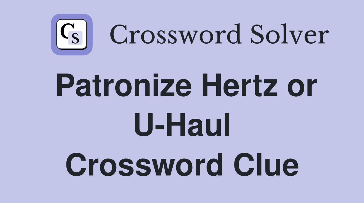 Patronize Hertz or U-Haul Crossword Clue