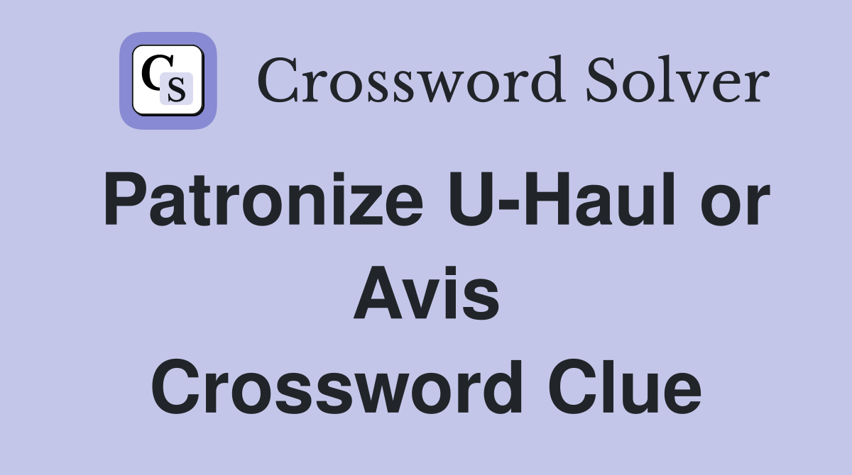 Patronize U-Haul or Avis Crossword Clue