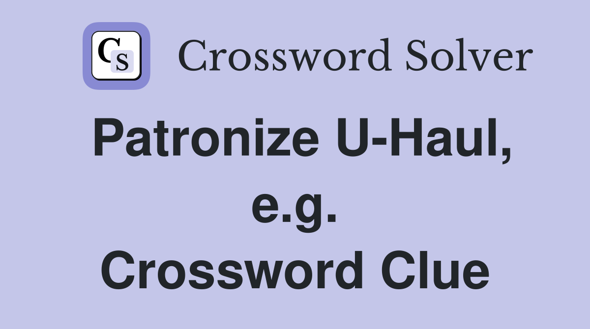 Patronize U-Haul, e.g. Crossword Clue